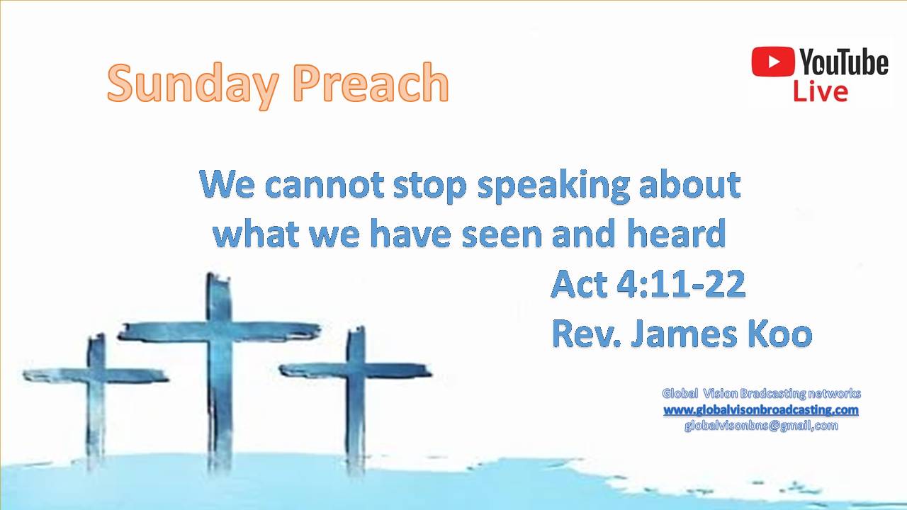 Sunday Preach- We cannot stop speaking about what we have seen and heard-Korean, Chinese-Act 4:11-22