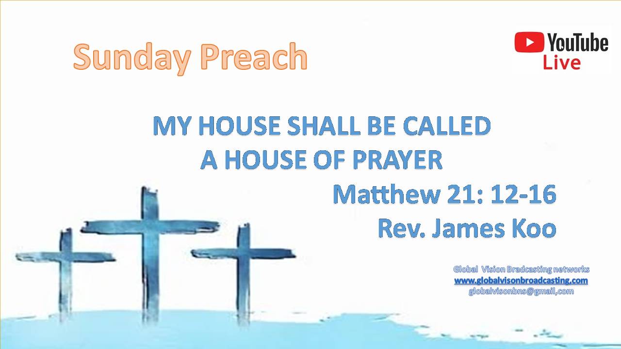 Sunday Preach-MY HOUSE SHALL BE CALLED A HOUSE OF PRAYER -Korean, Chinese  Matthew 21:12-16