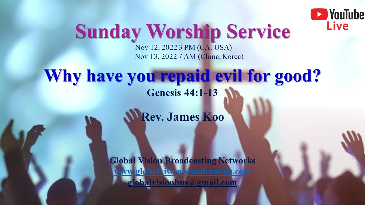 Sunday Worship Service – 어찌하여 악으로 선을 갚느냐 Why have you repaid evil for good? Bible: 창세기 44: 1-13(개역개정) Genesis 44:1-13 – Korean, Chinese